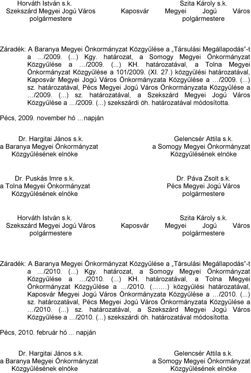 ) közgyűlési határozatával, Kaposvár Megyei Jogú Város Önkormányzata Közgyűlése a /2009. (...) sz. határozatával, Pécs Megyei Jogú Város Önkormányzata Közgyűlése a /2009. (...) sz. határozatával, a Szekszárd Megyei Jogú Város Közgyűlése a /2009.