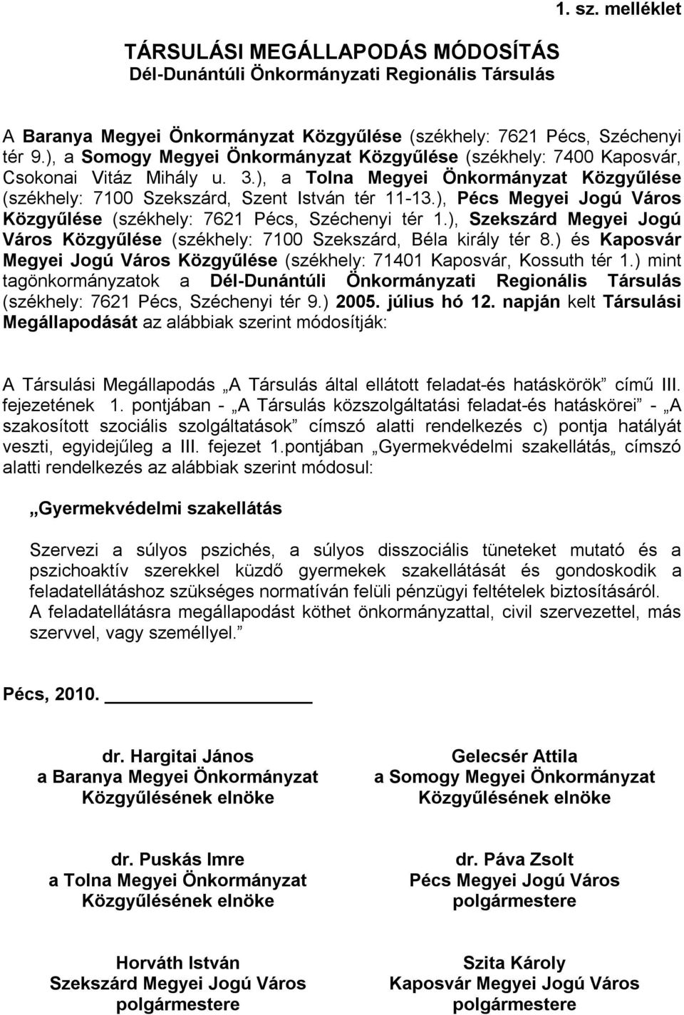 ), Pécs Megyei Jogú Város Közgyűlése (székhely: 7621 Pécs, Széchenyi tér 1.), Szekszárd Megyei Jogú Város Közgyűlése (székhely: 7100 Szekszárd, Béla király tér 8.