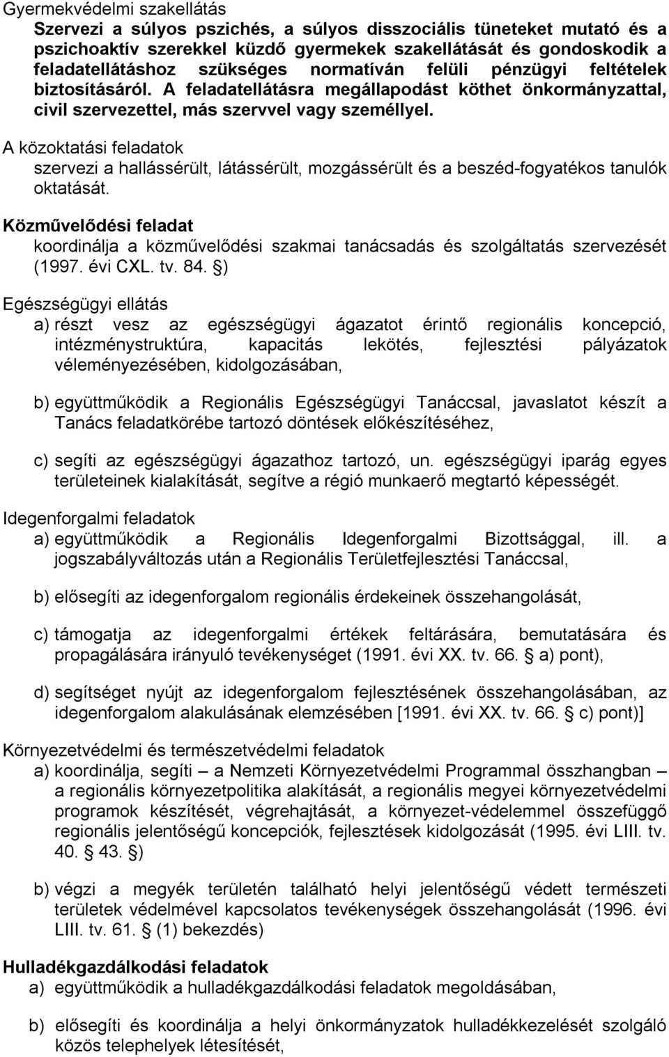 A közoktatási feladatok szervezi a hallássérült, látássérült, mozgássérült és a beszéd-fogyatékos tanulók oktatását.