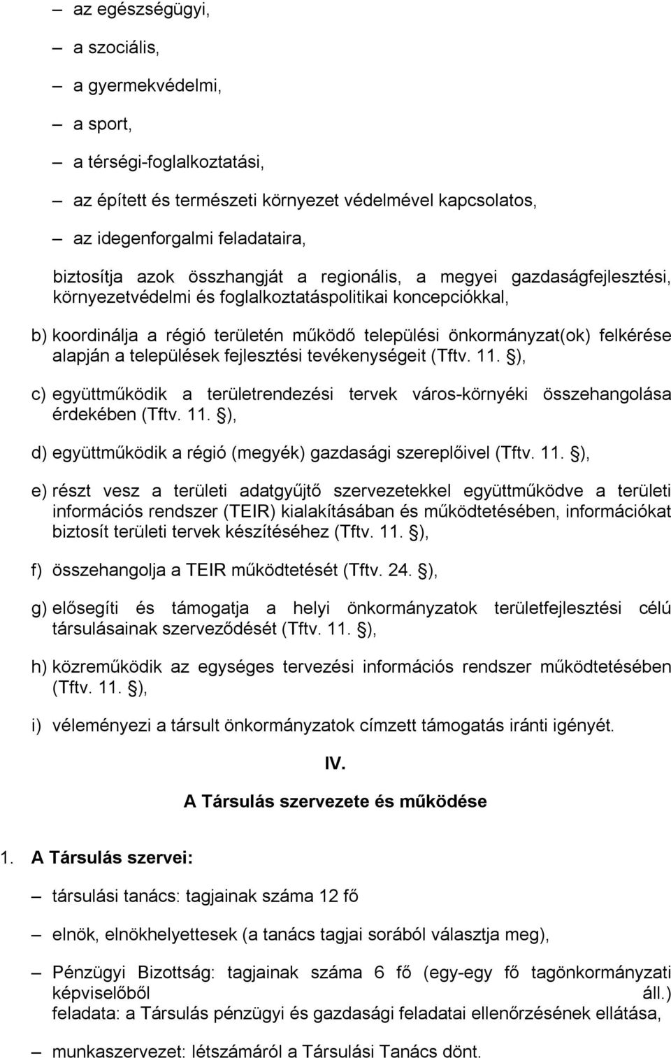 alapján a települések fejlesztési tevékenységeit (Tftv. 11. ), c) együttműködik a területrendezési tervek város-környéki összehangolása érdekében (Tftv. 11. ), d) együttműködik a régió (megyék) gazdasági szereplőivel (Tftv.