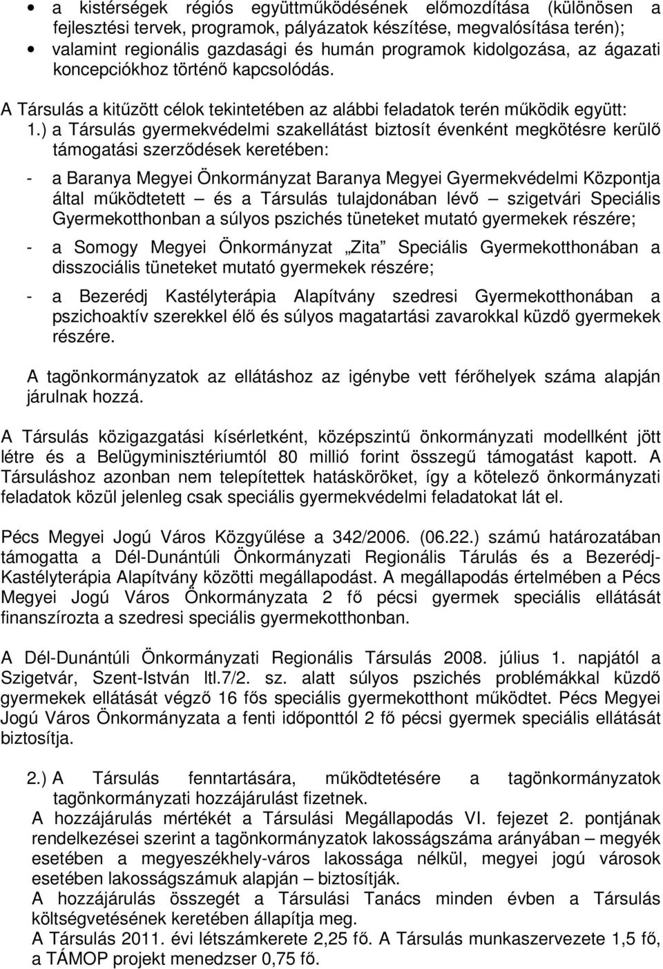 ) a Társulás gyermekvédelmi szakellátást biztosít évenként megkötésre kerülő támogatási szerződések keretében: - a Baranya Megyei Önkormányzat Baranya Megyei Gyermekvédelmi Központja által