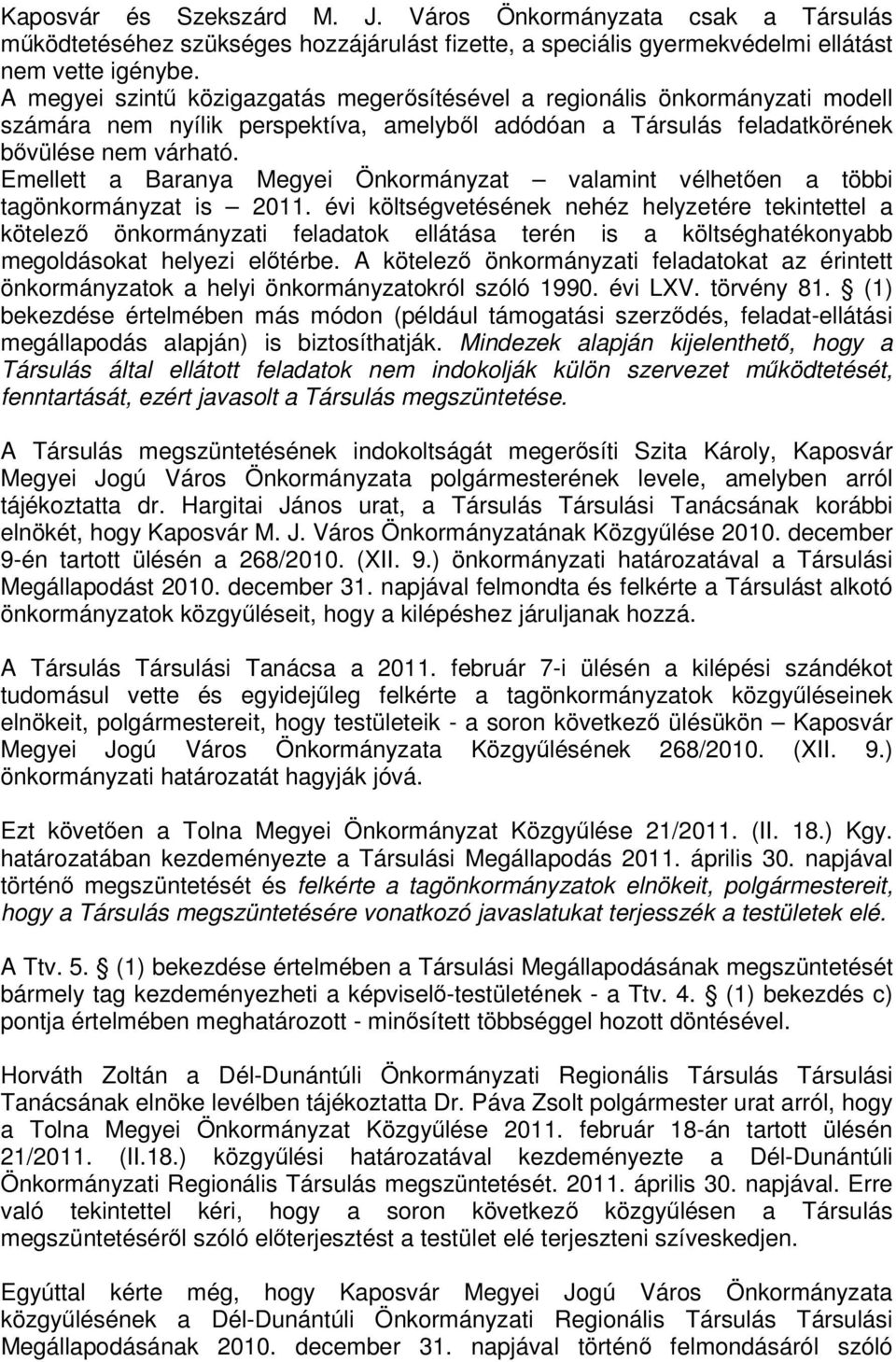 Emellett a Baranya Megyei Önkormányzat valamint vélhetően a többi tagönkormányzat is 2011.