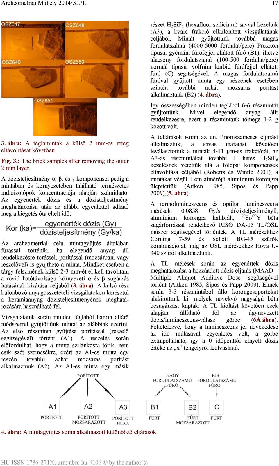 Az egyenérték dózis és a dózisteljesítmény meghatározása után az alábbi egyenlettel adható meg a kiégetés óta eltelt idő: Az archeometriai célú mintagyűjtés általában fúrással történik, ha elegendő