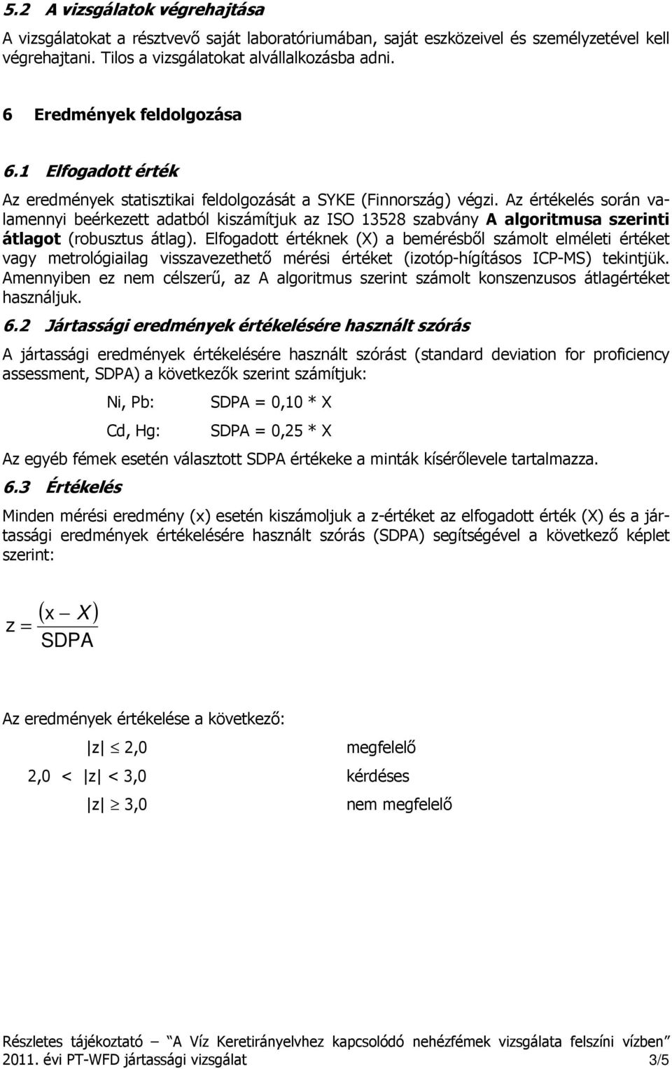 Az értékelés során valamennyi beérkezett adatból kiszámítjuk az ISO 13528 szabvány A algoritmusa szerinti átlagot (robusztus átlag).