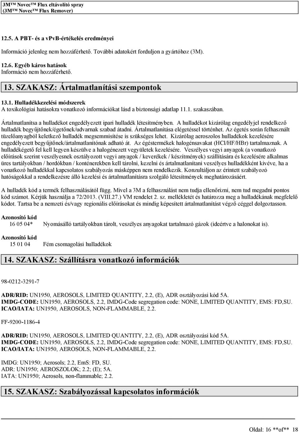 Ártalmatlaníta a hulladékot engedélyezett ipari hulladék léteítményben. A hulladékot kizárólag engedélyjel rendelkező hulladék begyűjtőnek/égetőnek/udvarnak zabad átadni.