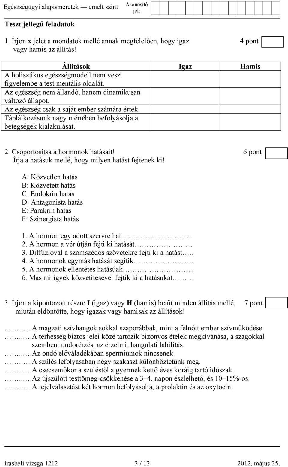 Az egészség csak a saját ember számára érték. Táplálkozásunk nagy mértében befolyásolja a betegségek kialakulását. 2. Csoportosítsa a hormonok hatásait!