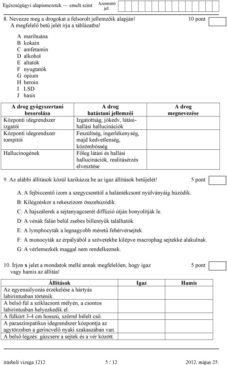 Hallucinogének A drog hatástani jellemzői Izgatottság, jókedv, látásihallási hallucinációk Feszültség, ingerlékenység, majd kedvetlenség, közömbösség Főleg látási és hallási hallucinációk,