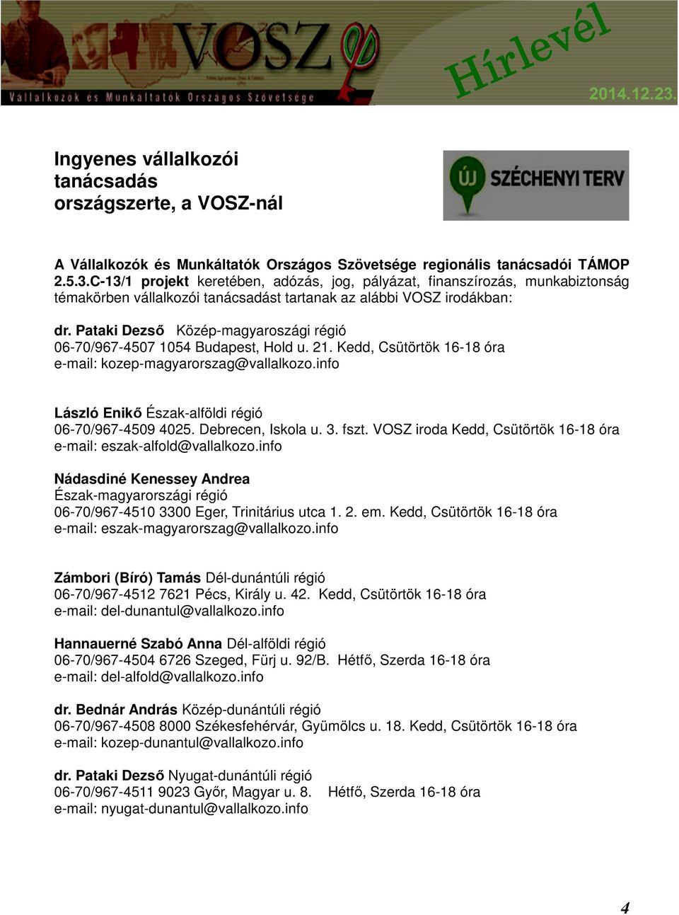 Pataki Dezső Közép-magyaroszági régió 06-70/967-4507 1054 Budapest, Hold u. 21. Kedd, Csütörtök 16-18 óra e-mail: kozep-magyarorszag@vallalkozo.