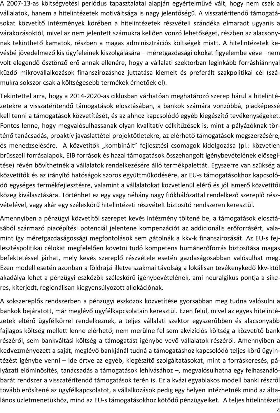 részben az alacsonynak tekinthető kamatok, részben a magas adminisztrációs költségek miatt.