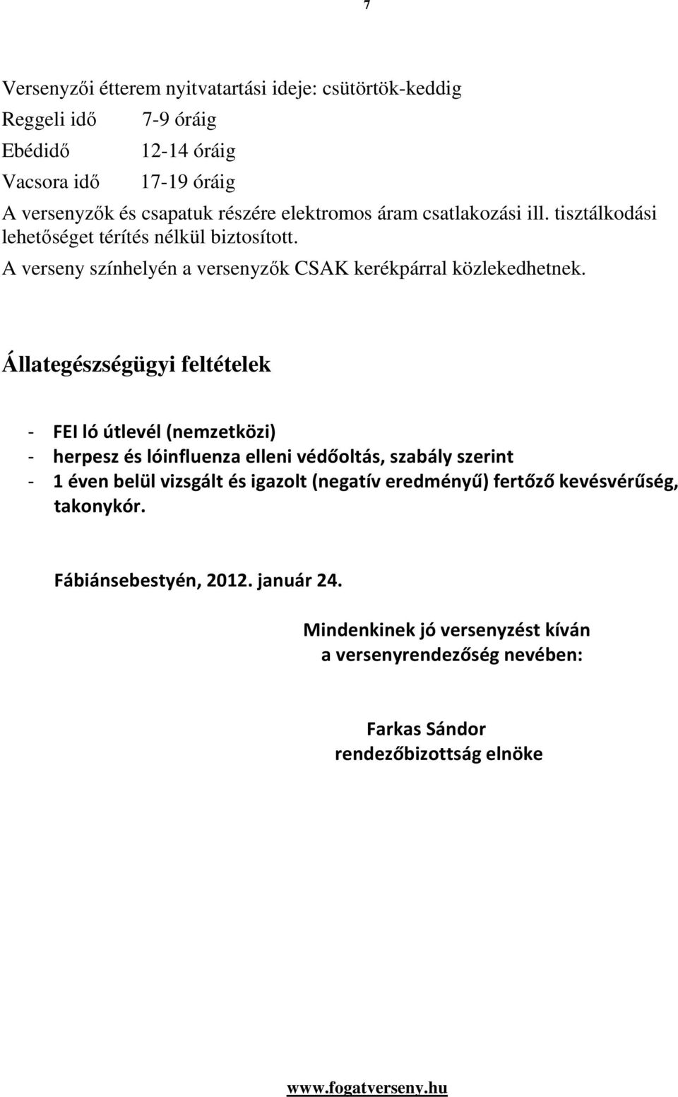 Állategészségügyi feltételek - FEI ló útlevél (nemzetközi) - herpesz és lóinfluenza elleni védőoltás, szabály szerint - 1 éven belül vizsgált és igazolt (negatív