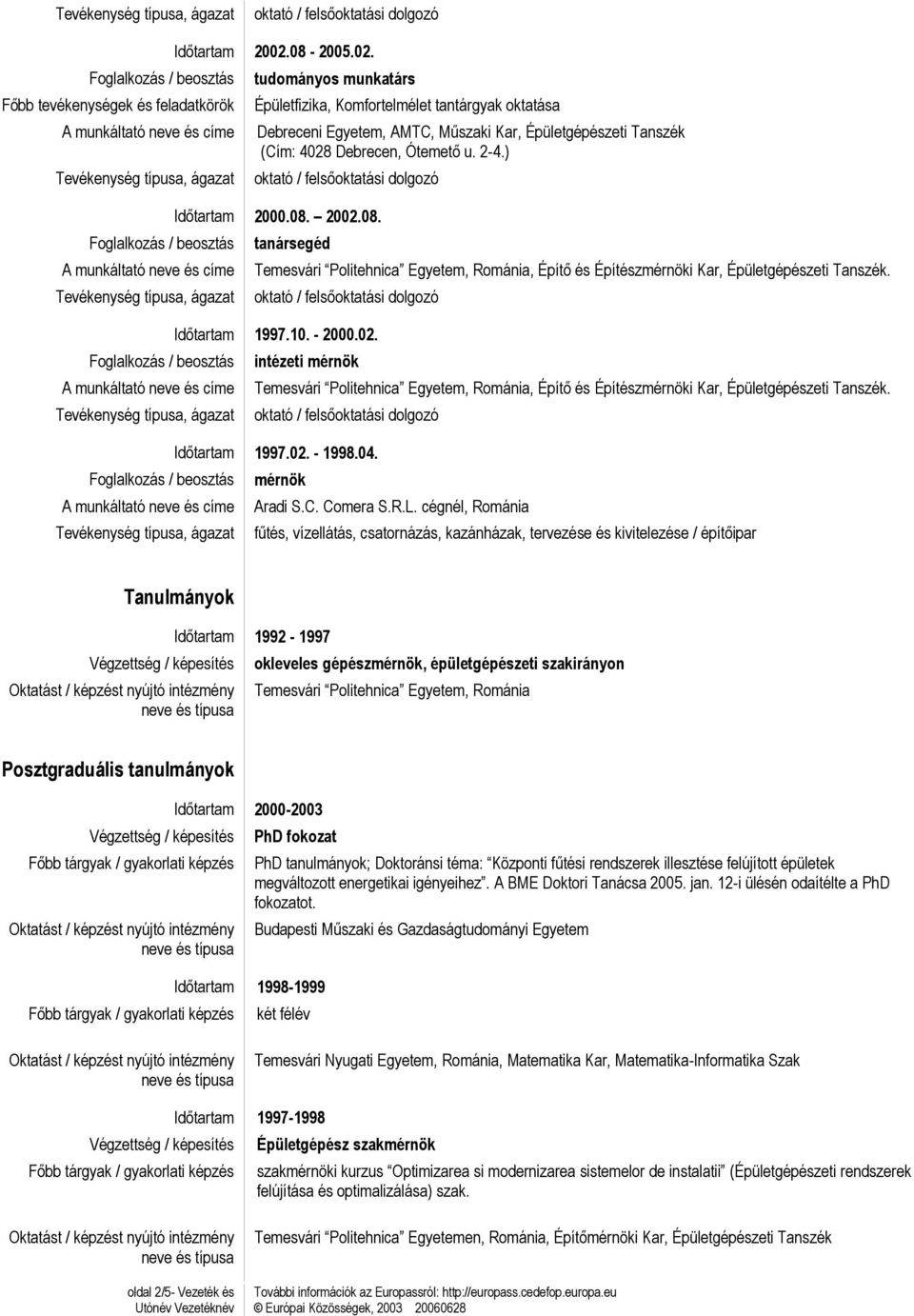 Idıtartam 1997.02. - 1998.04. mérnök Aradi S.C. Comera S.R.L.