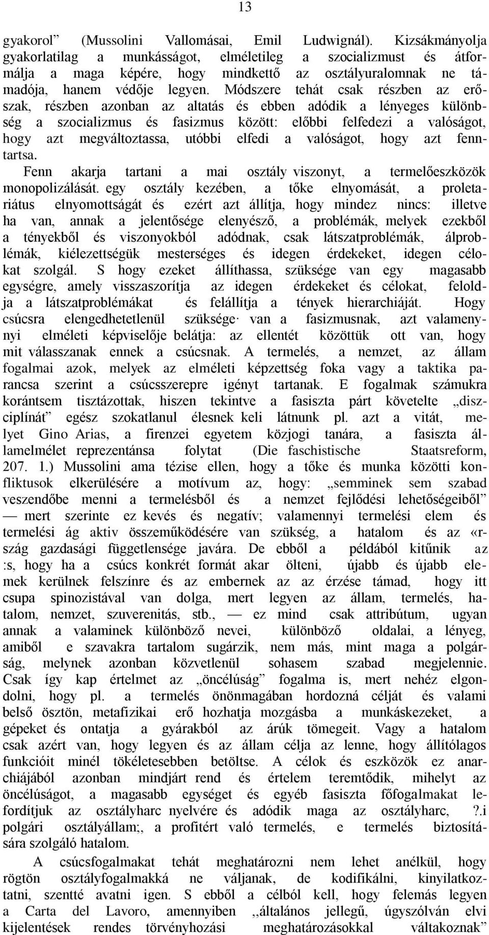 Módszere tehát csak részben az erőszak, részben azonban az altatás és ebben adódik a lényeges különbség a szocializmus és fasizmus között: előbbi felfedezi a valóságot, hogy azt megváltoztassa,