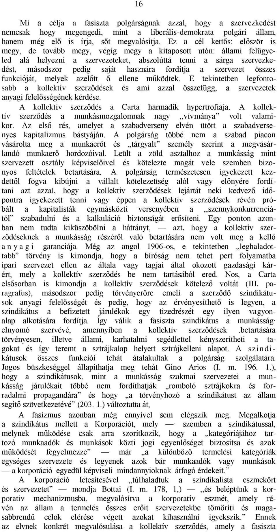 fordítja a szervezet összes funkcióját, melyek azelőtt ő ellene működtek. Ε tekintetben legfontosabb a kollektív szerződések és ami azzal összefügg, a szervezetek anyagi felelősségének kérdése.