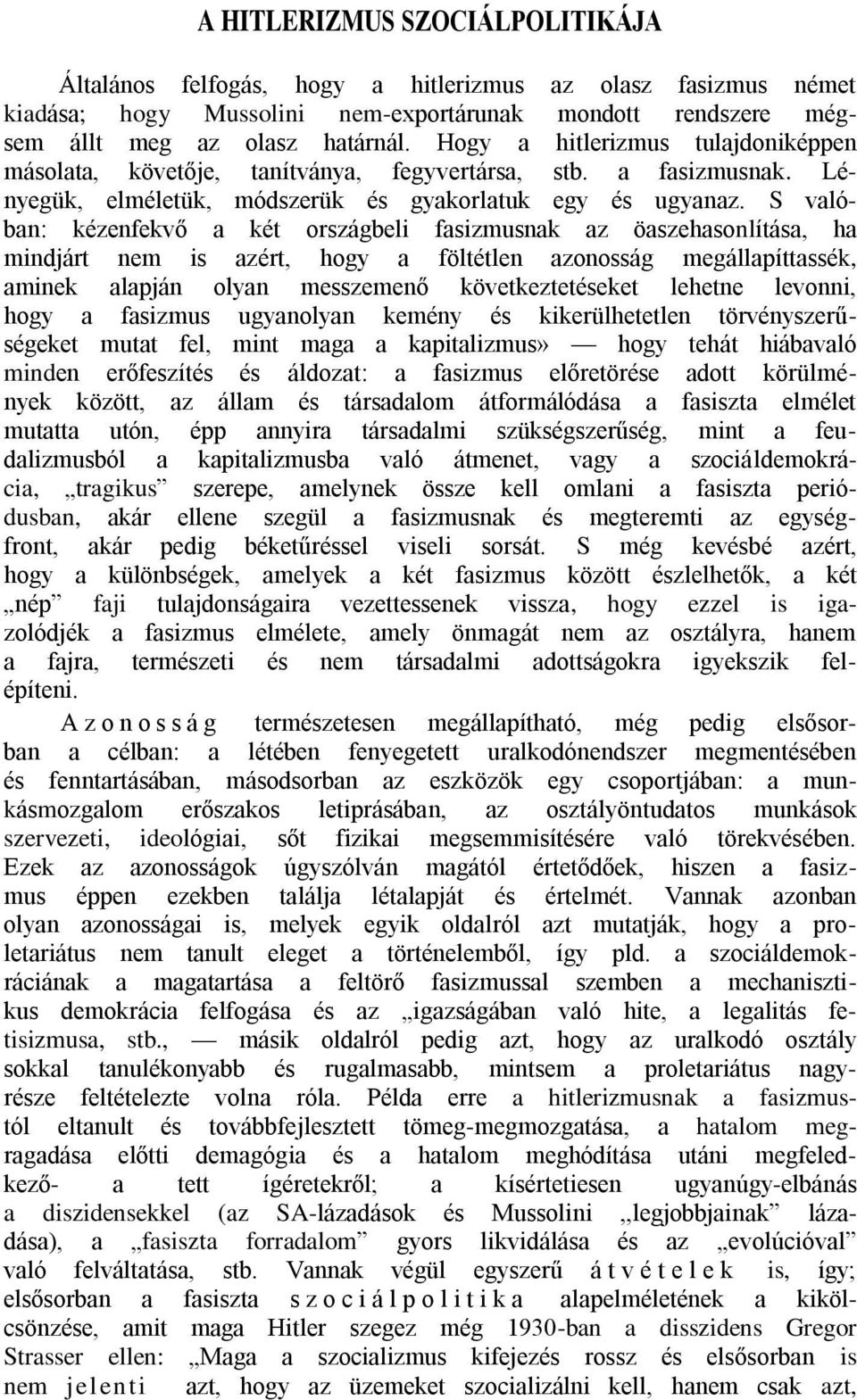 S valóban: kézenfekvő a két országbeli fasizmusnak az öaszehasonlítása, ha mindjárt nem is azért, hogy a föltétlen azonosság megállapíttassék, aminek alapján olyan messzemenő következtetéseket