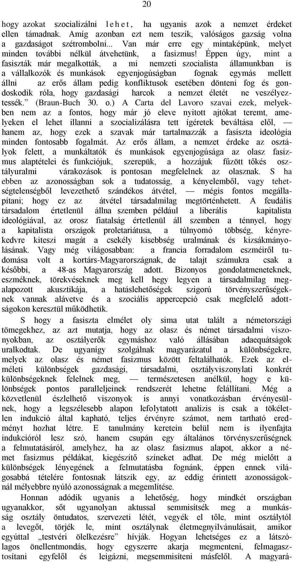Éppen úgy, mint a fasiszták már megalkották, a mi nemzeti szocialista államunkban is a vállalkozók és munkások egyenjogúságban fognak egymás mellett állni az erős állam pedig konfliktusok esetében