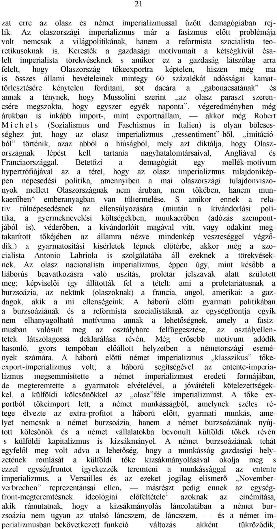 Keresték a gazdasági motívumait a kétségkívül ésalelt imperialista törekvéseknek s amikor ez a gazdaság látszólag arra felelt, hogy Olaszország tőkeexportra képtelen, hiszen még ma is összes állami
