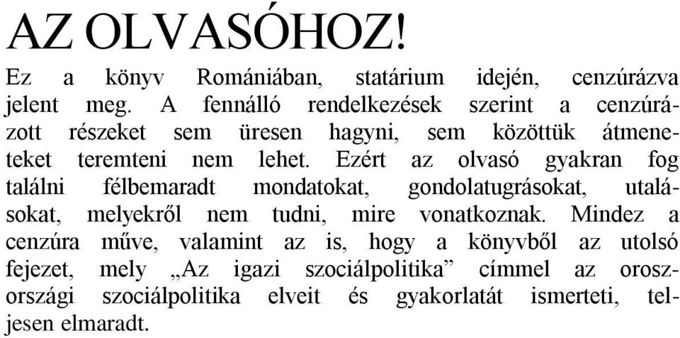 Ezért az olvasó gyakran fog találni félbemaradt mondatokat, gondolatugrásokat, utalásokat, melyekről nem tudni, mire vonatkoznak.