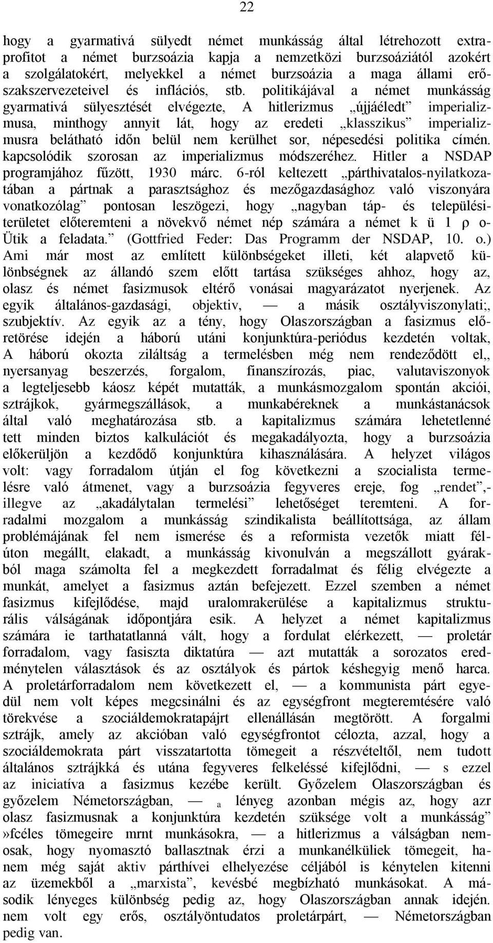politikájával a német munkásság gyarmativá sülyesztését elvégezte, A hitlerizmus újjáéledt imperializmusa, minthogy annyit lát, hogy az eredeti klasszikus imperializmusra belátható időn belül nem