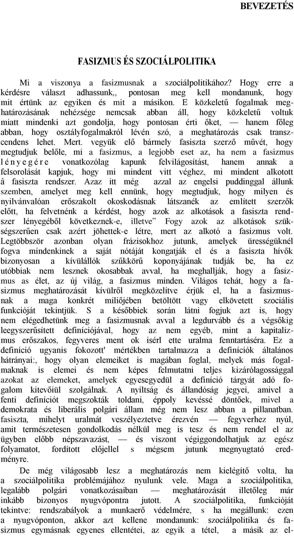 Ε közkeletű fogalmak meghatározásának nehézsége nemcsak abban áll, hogy közkeletű voltuk miatt mindenki azt gondolja, hogy pontosan érti őket, hanem főleg abban, hogy osztályfogalmakról lévén szó, a