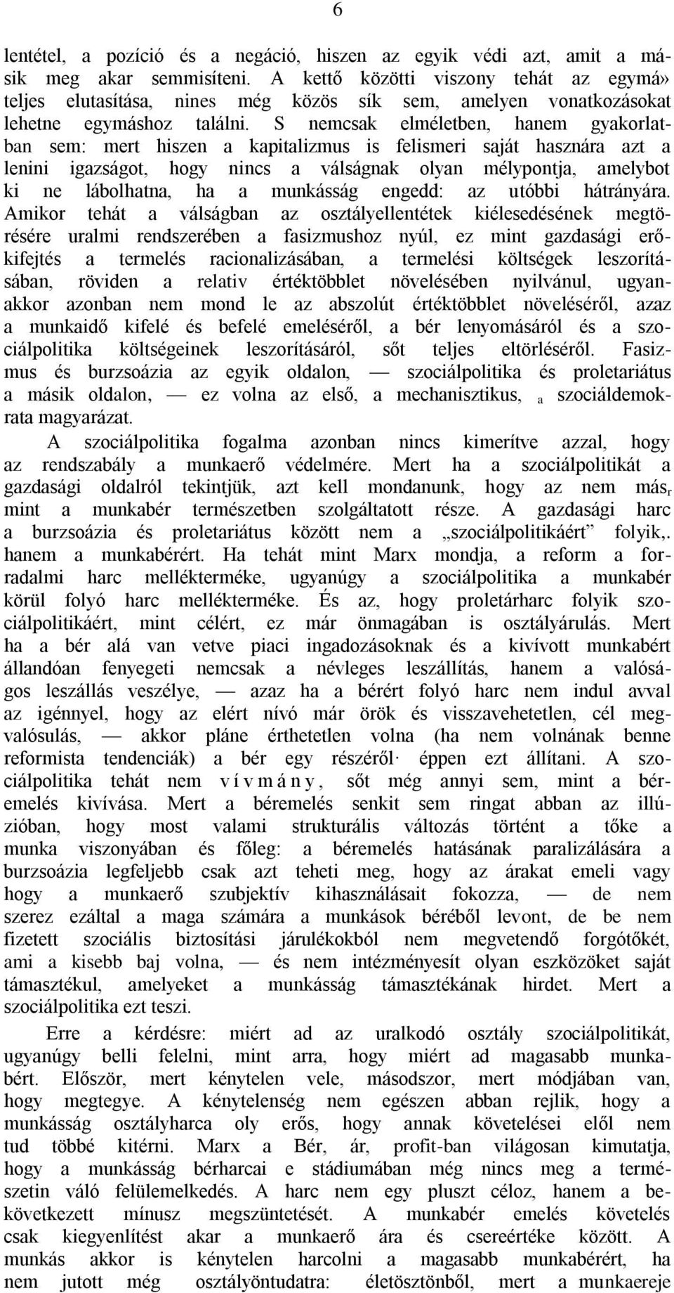 S nemcsak elméletben, hanem gyakorlatban sem: mert hiszen a kapitalizmus is felismeri saját hasznára azt a lenini igazságot, hogy nincs a válságnak olyan mélypontja, amelybot ki ne lábolhatna, ha a