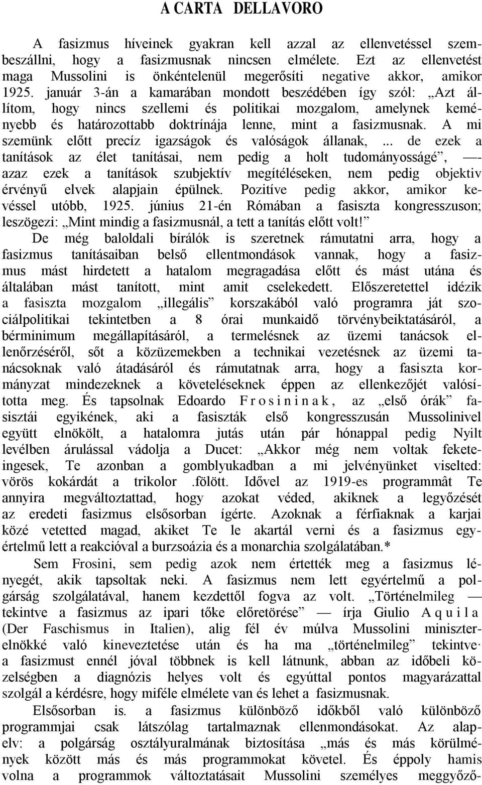 január 3-án a kamarában mondott beszédében így szól: Azt állítom, hogy nincs szellemi és politikai mozgalom, amelynek keményebb és határozottabb doktrínája lenne, mint a fasizmusnak.