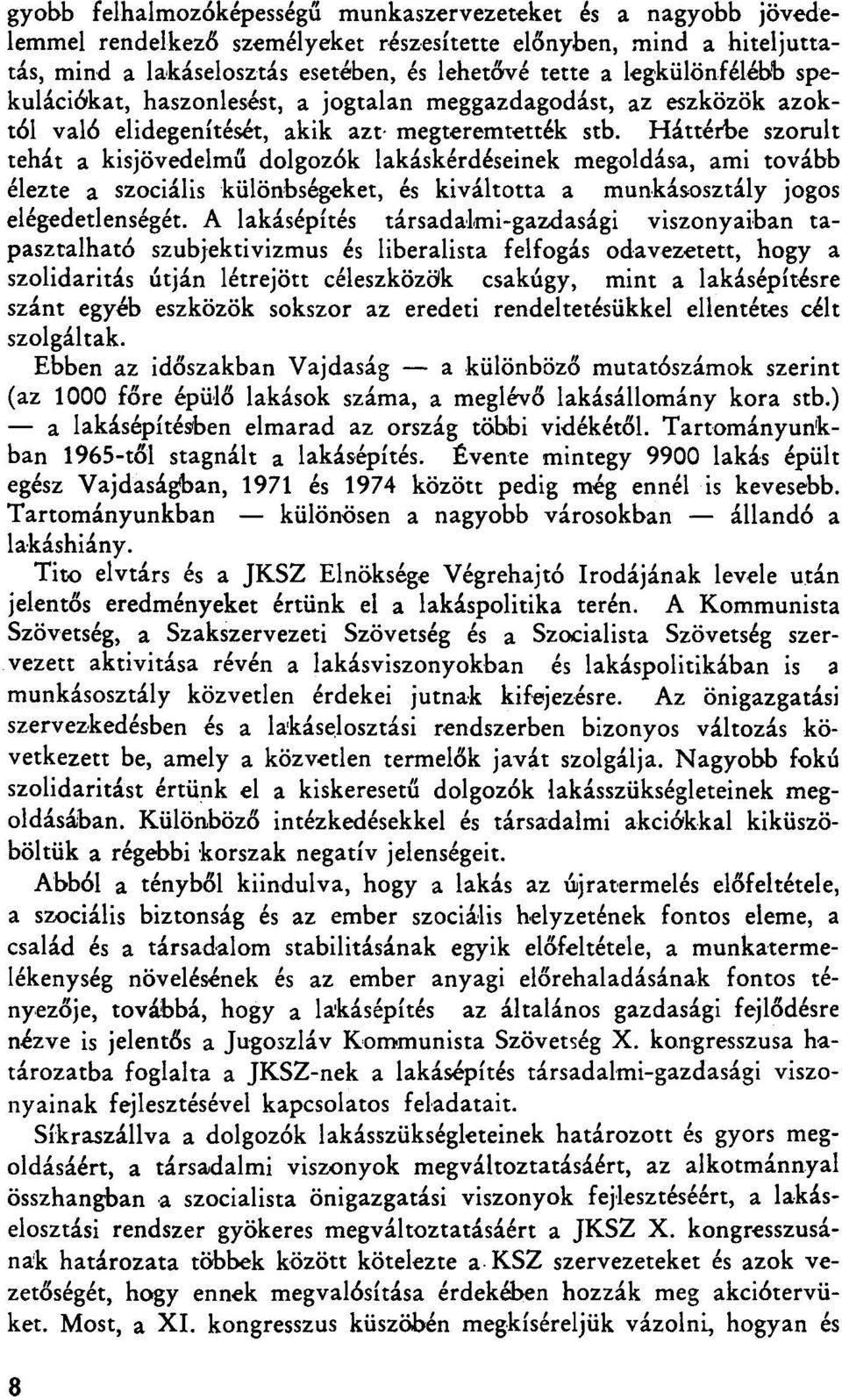 Háttérbe szorult tehát a kisjövedelmű dolgozók lakáskérdéseinek megoldása, ami tovább élezte a szociális különbségeket, és kiváltotta a munkásosztály jogos elégedetlenségét.