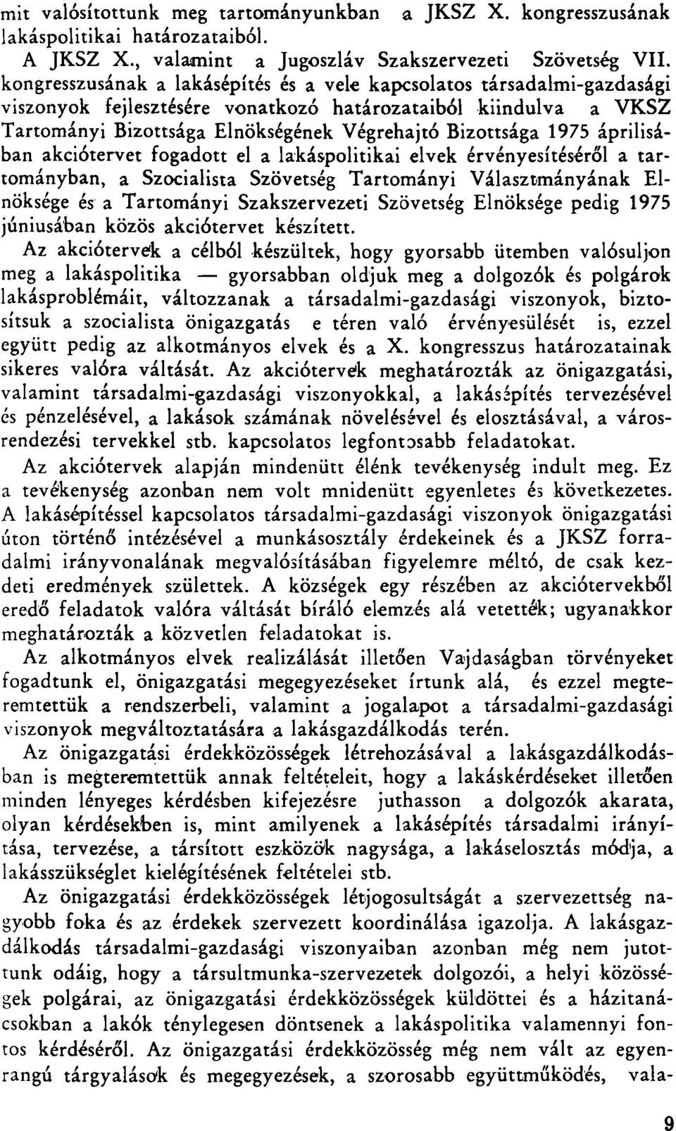 1975 áprilisában akciótervet fogadott el a lakáspolitikai elvek érvényesítéséről a tartományban, a Szocialista Szövetség Tartományi Választmányának Elnöksége és a Tartományi Szakszervezeti Szövetség