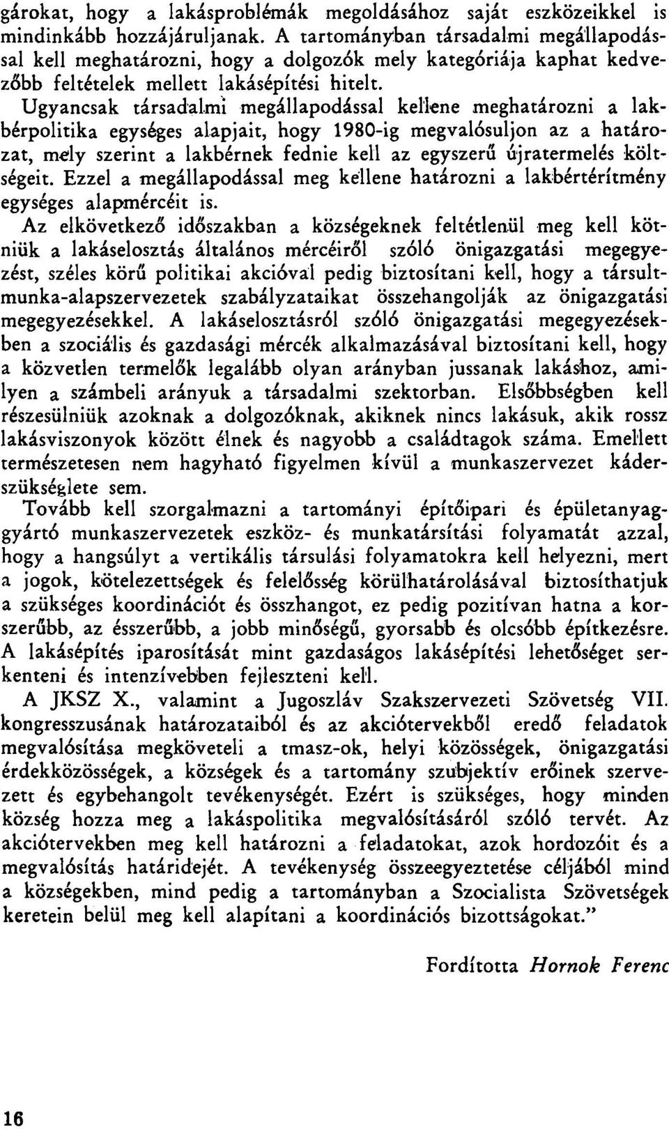 Ugyancsak társadalmi megállapodással kellene meghatározni a lakbérpolitika egységes alapjait, hogy 1980-ig megvalósuljon az a határozat, mely szerint a lakbérnek fednie kell az egyszerű újratermelés