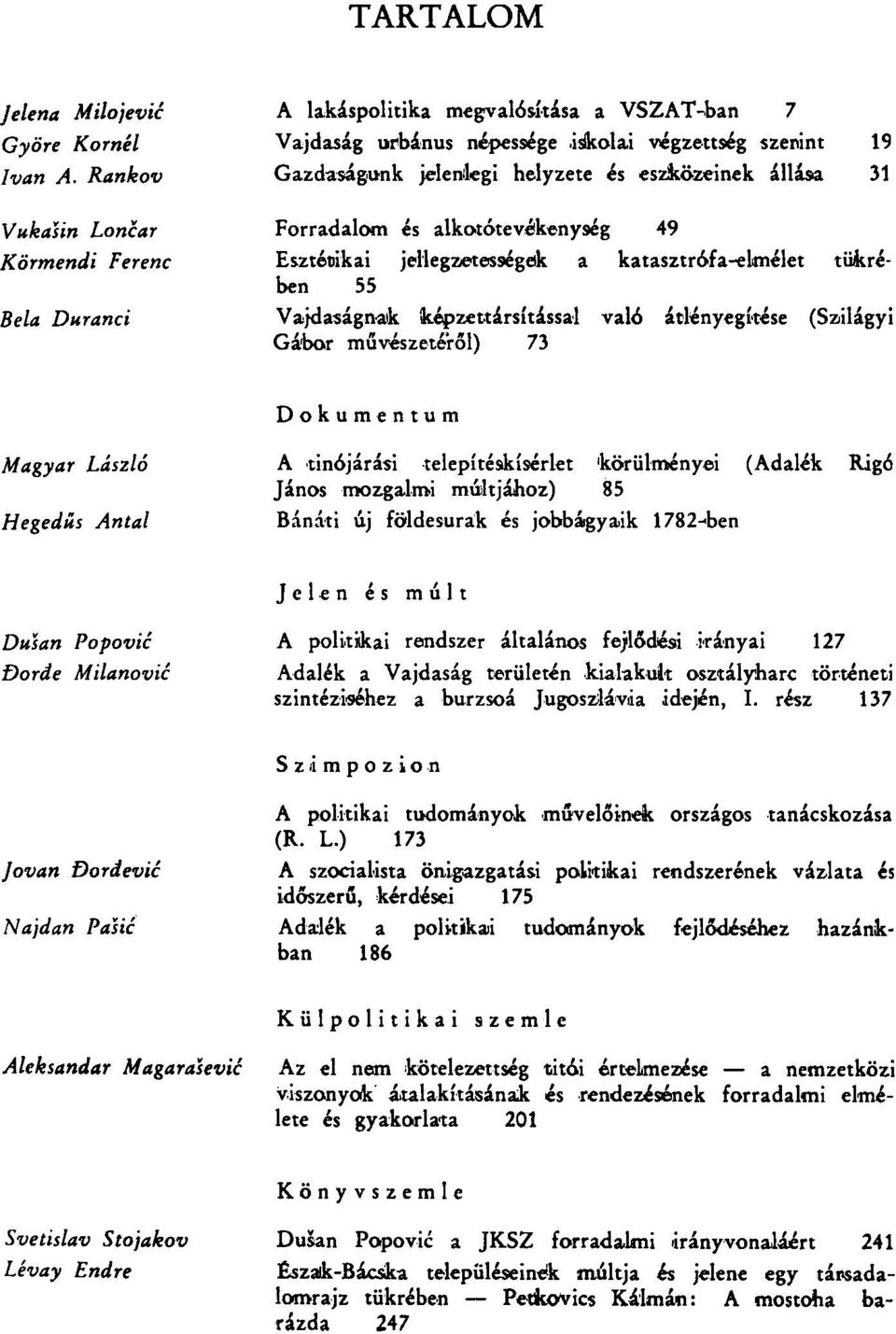 képzettársítással való átlényegítése (Szilágyi Gábor művészetéről) 73 Dokumentum A tinójárási telepítéskísérlet 'körülményei (Adalék Rigó János mozgalmi múltjához) 85 Bánáti új földesurak és