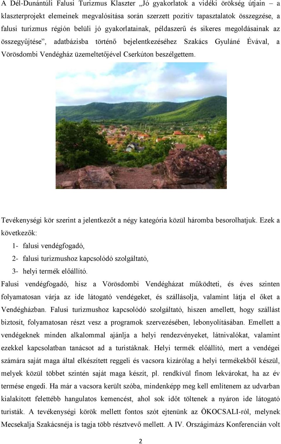 beszélgettem. Tevékenységi kör szerint a jelentkezőt a négy kategória közül háromba besorolhatjuk.