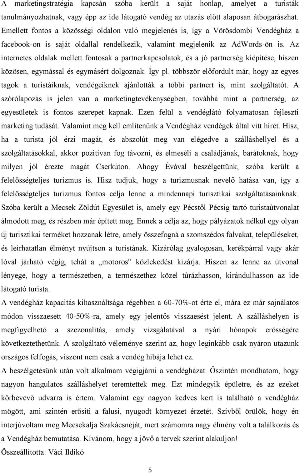 Az internetes oldalak mellett fontosak a partnerkapcsolatok, és a jó partnerség kiépítése, hiszen közösen, egymással és egymásért dolgoznak. Így pl.