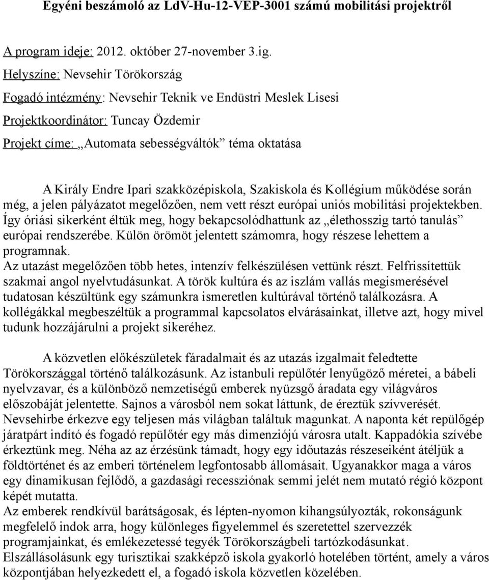szakközépiskola, Szakiskola és Kollégium működése során még, a jelen pályázatot megelőzően, nem vett részt európai uniós mobilitási projektekben.