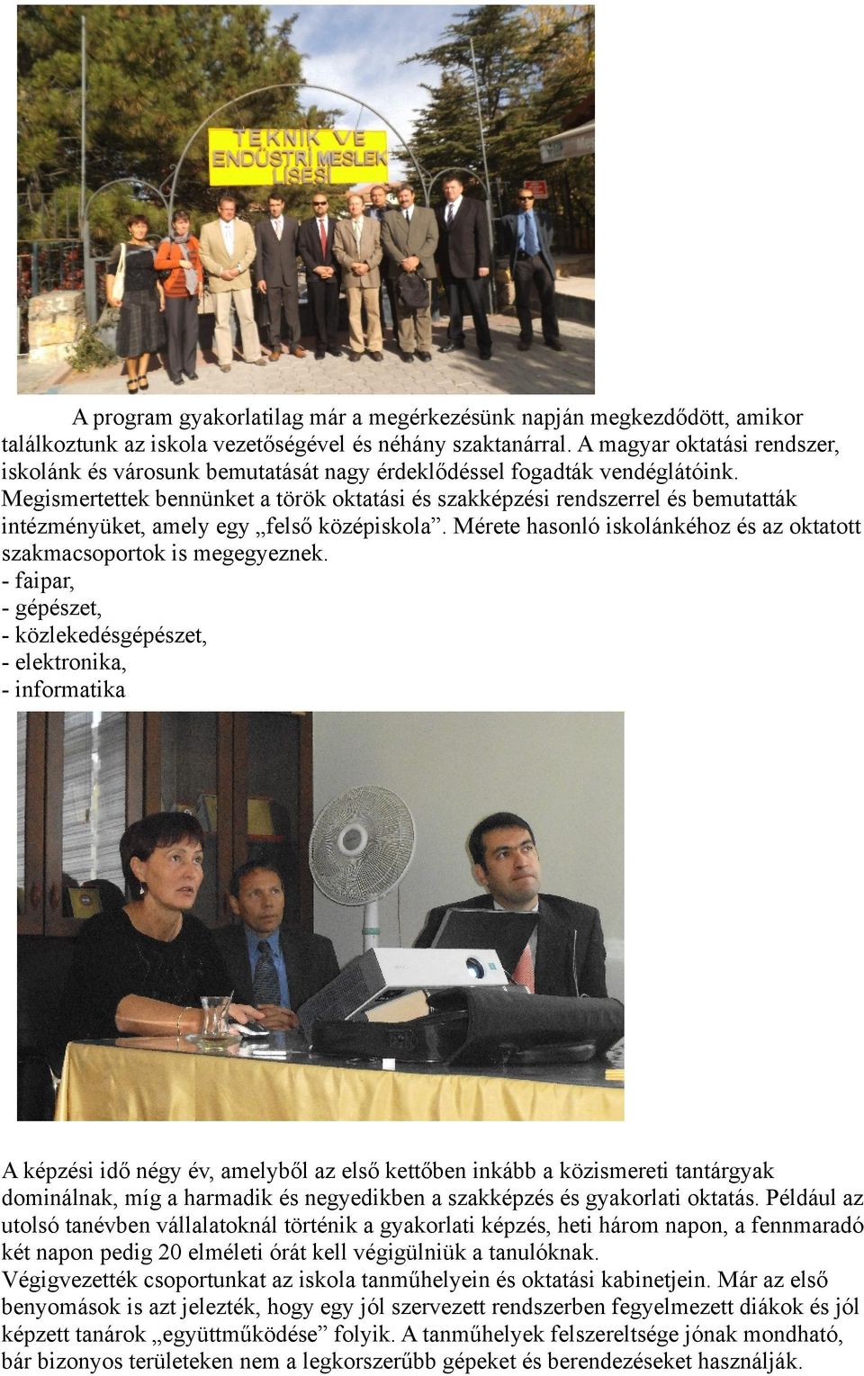 Megismertettek bennünket a török oktatási és szakképzési rendszerrel és bemutatták intézményüket, amely egy felső középiskola.