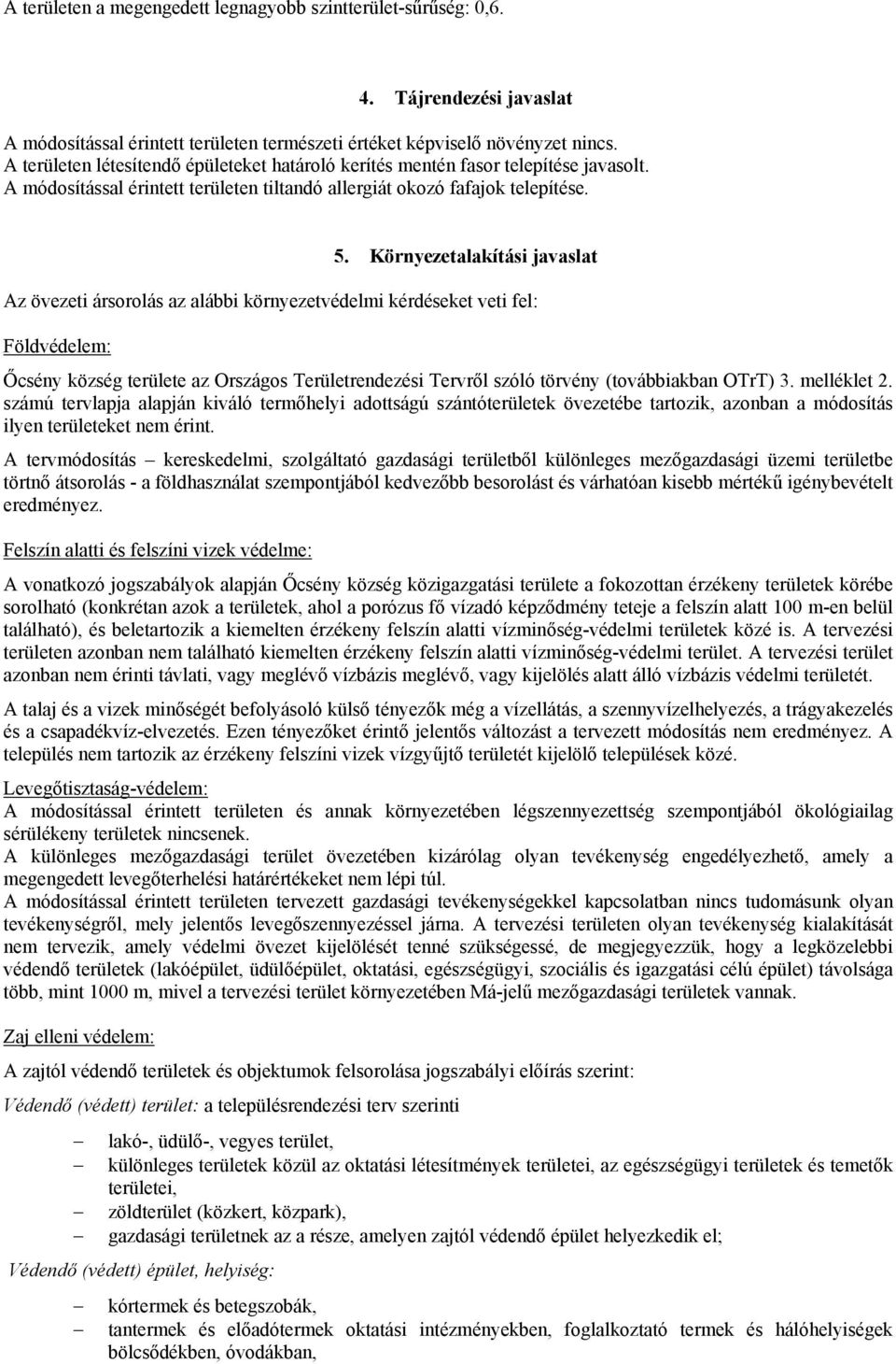 Környezetalakítási javaslat Az övezeti ársorolás az alábbi környezetvédelmi kérdéseket veti fel: Földvédelem: Őcsény község területe az Országos Területrendezési Tervről szóló törvény (továbbiakban