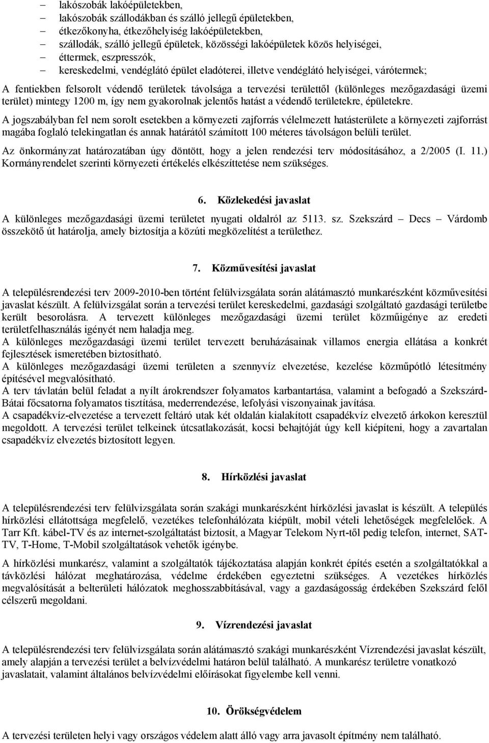 (különleges mezőgazdasági üzemi terület) mintegy 1200 m, így nem gyakorolnak jelentős hatást a védendő területekre, épületekre.