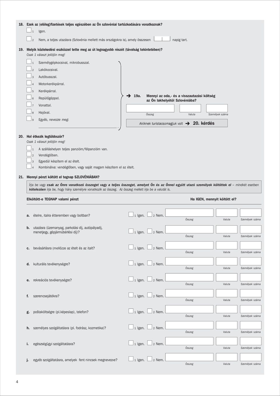 6 Repülőgéppel. 7 Vonattal. 8 Hajóval. 9 Egyéb, nevezze meg: 20. Hol étkezik legtöbbször?. 19a. Mennyi az oda,- és a visszautazási költség az Ön lakhelyétõl Szlovéniába?