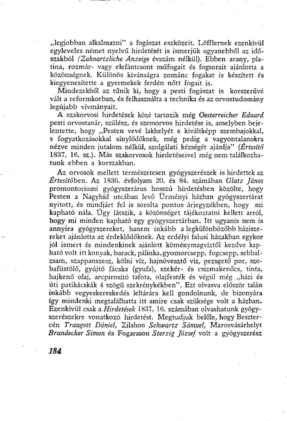 Mindezekből az tűnik ki, hogy a pesti fogászat is korszerűvé vált a reformkorban, és felhasználta a technika és az orvostudomány legújabb vívmányait.