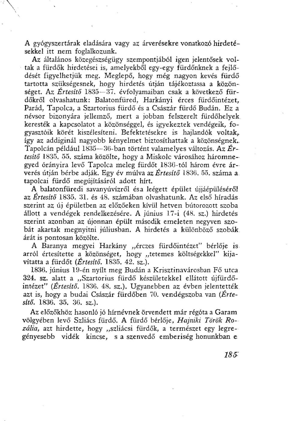 Meglepő, hogy még nagyon kevés fürdő tartotta szükségesnek, hogy hirdetés útján tájékoztassa a közönséget. Az Értesítő 1835 37.