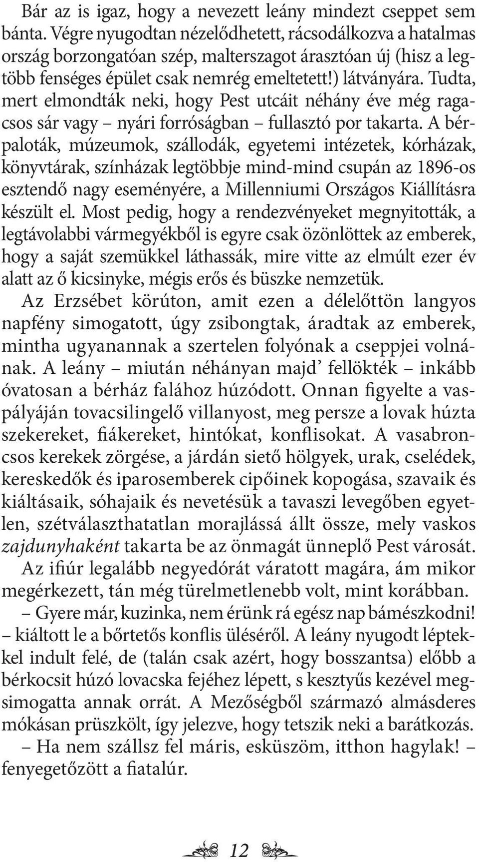 Tudta, mert elmondták neki, hogy Pest utcáit néhány éve még ragacsos sár vagy nyári forróságban fullasztó por takarta.