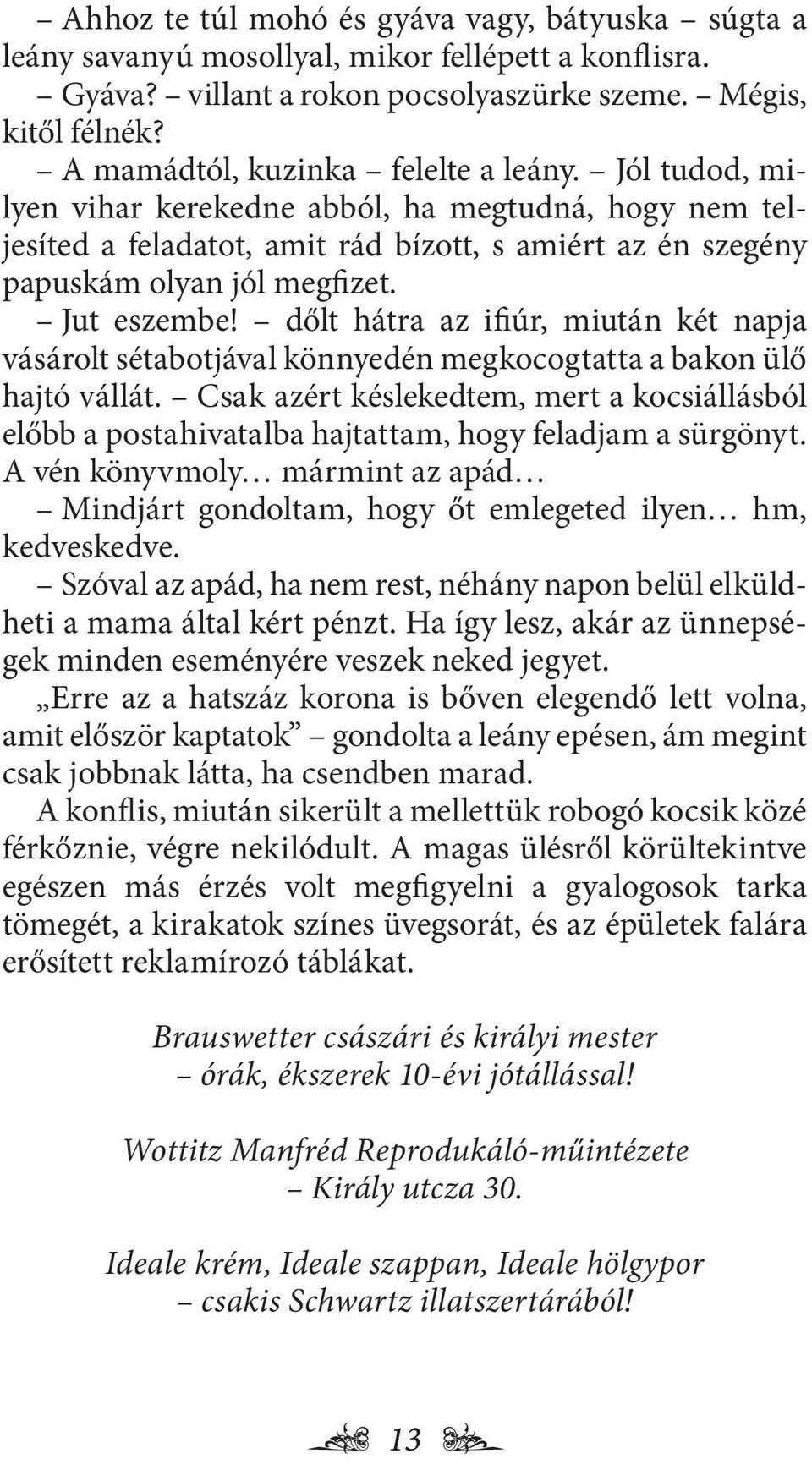 Jut eszembe! dőlt hátra az ifiúr, miután két napja vásárolt sétabotjával könnyedén megkocogtatta a bakon ülő hajtó vállát.