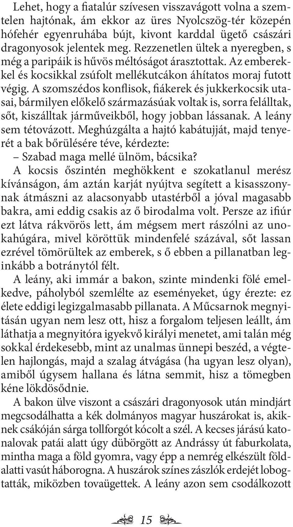 A szomszédos konflisok, fiákerek és jukkerkocsik utasai, bármilyen előkelő származásúak voltak is, sorra felálltak, sőt, kiszálltak járműveikből, hogy jobban lássanak. A leány sem tétovázott.