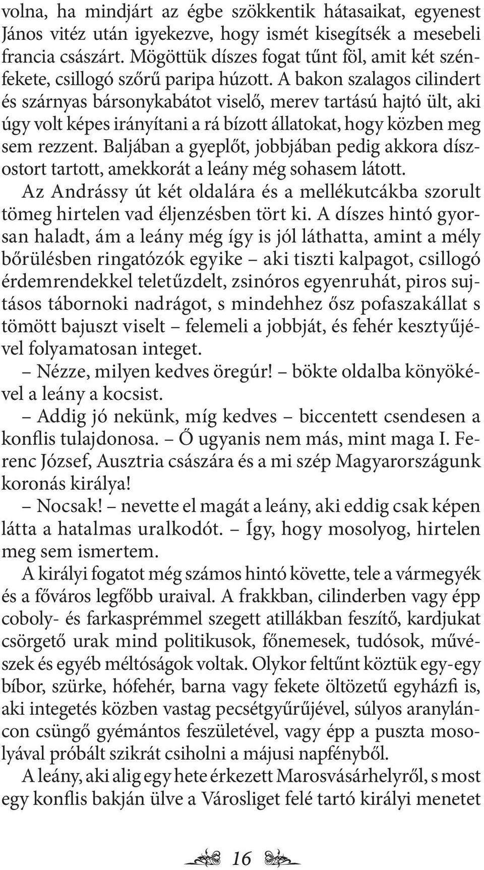 A bakon szalagos cilindert és szárnyas bársonykabátot viselő, merev tartású hajtó ült, aki úgy volt képes irányítani a rá bízott állatokat, hogy közben meg sem rezzent.