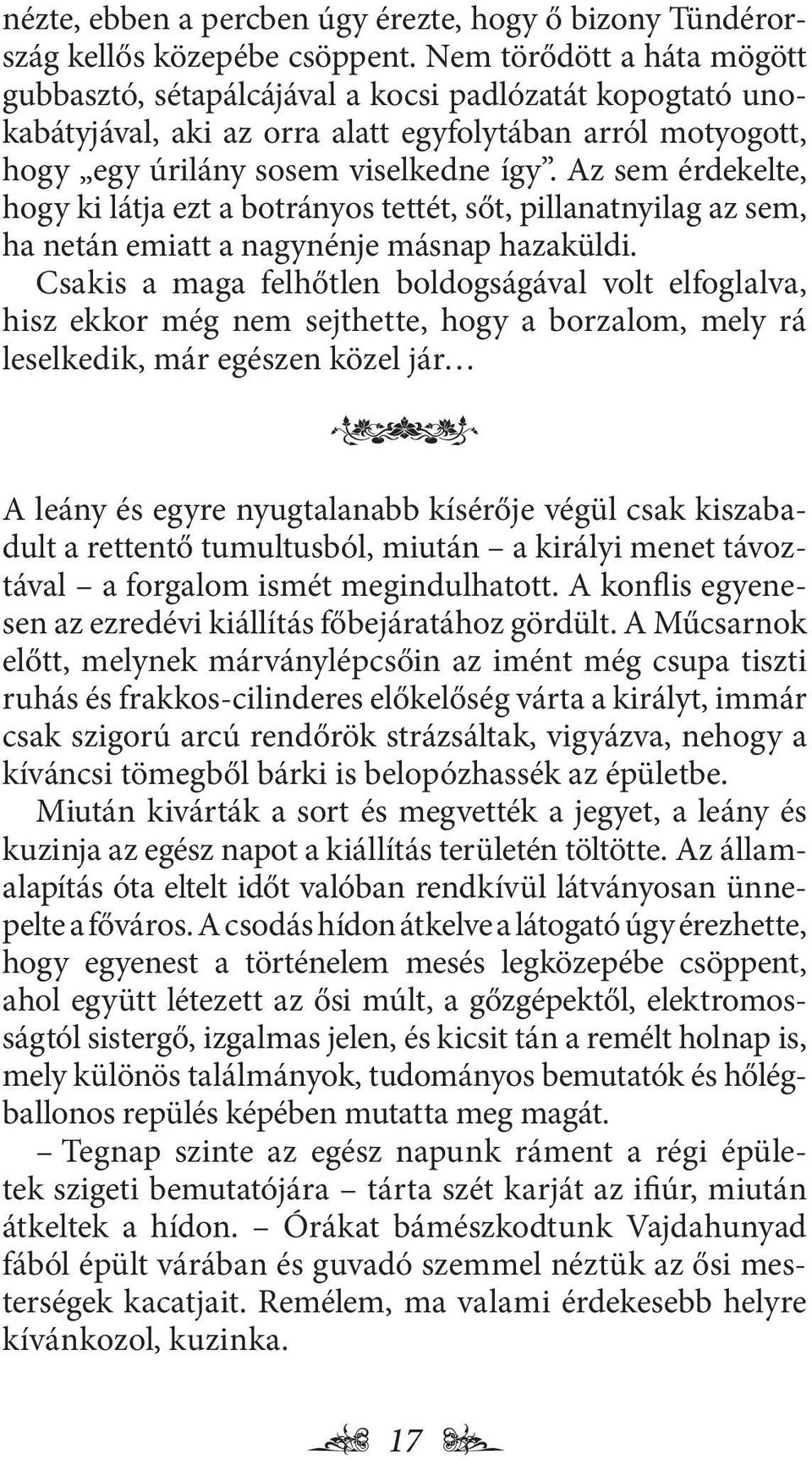 Az sem érdekelte, hogy ki látja ezt a botrányos tettét, sőt, pillanatnyilag az sem, ha netán emiatt a nagynénje másnap hazaküldi.