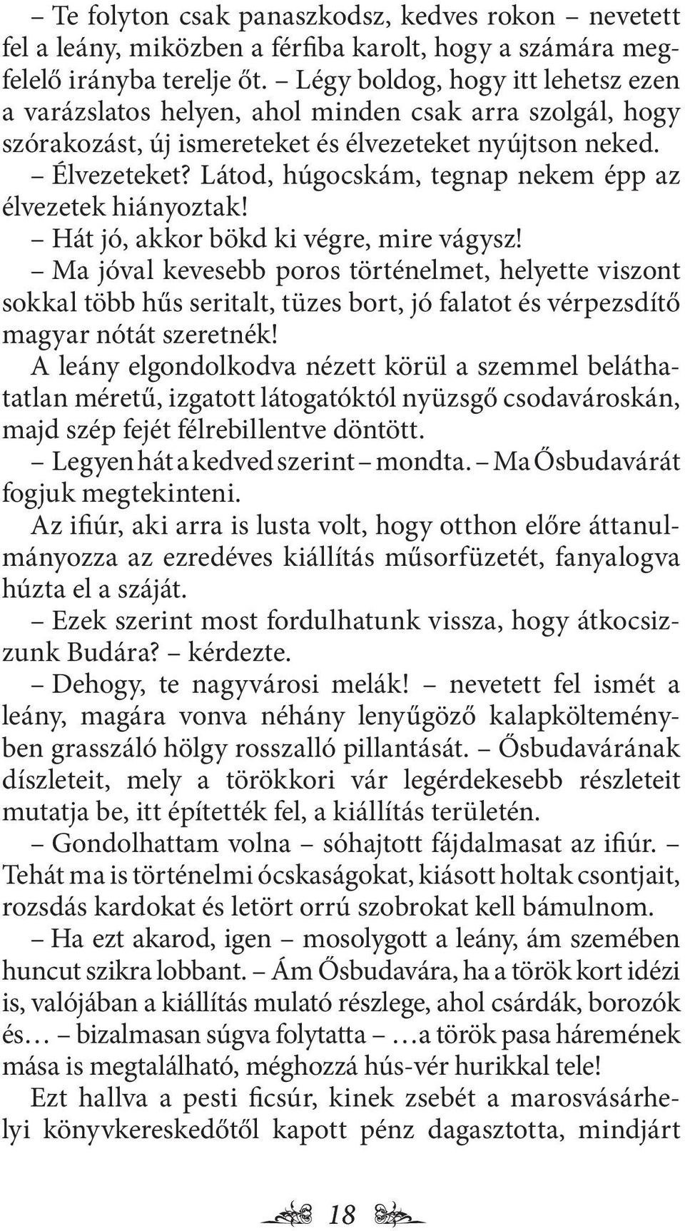 Látod, húgocskám, tegnap nekem épp az élvezetek hiányoztak! Hát jó, akkor bökd ki végre, mire vágysz!