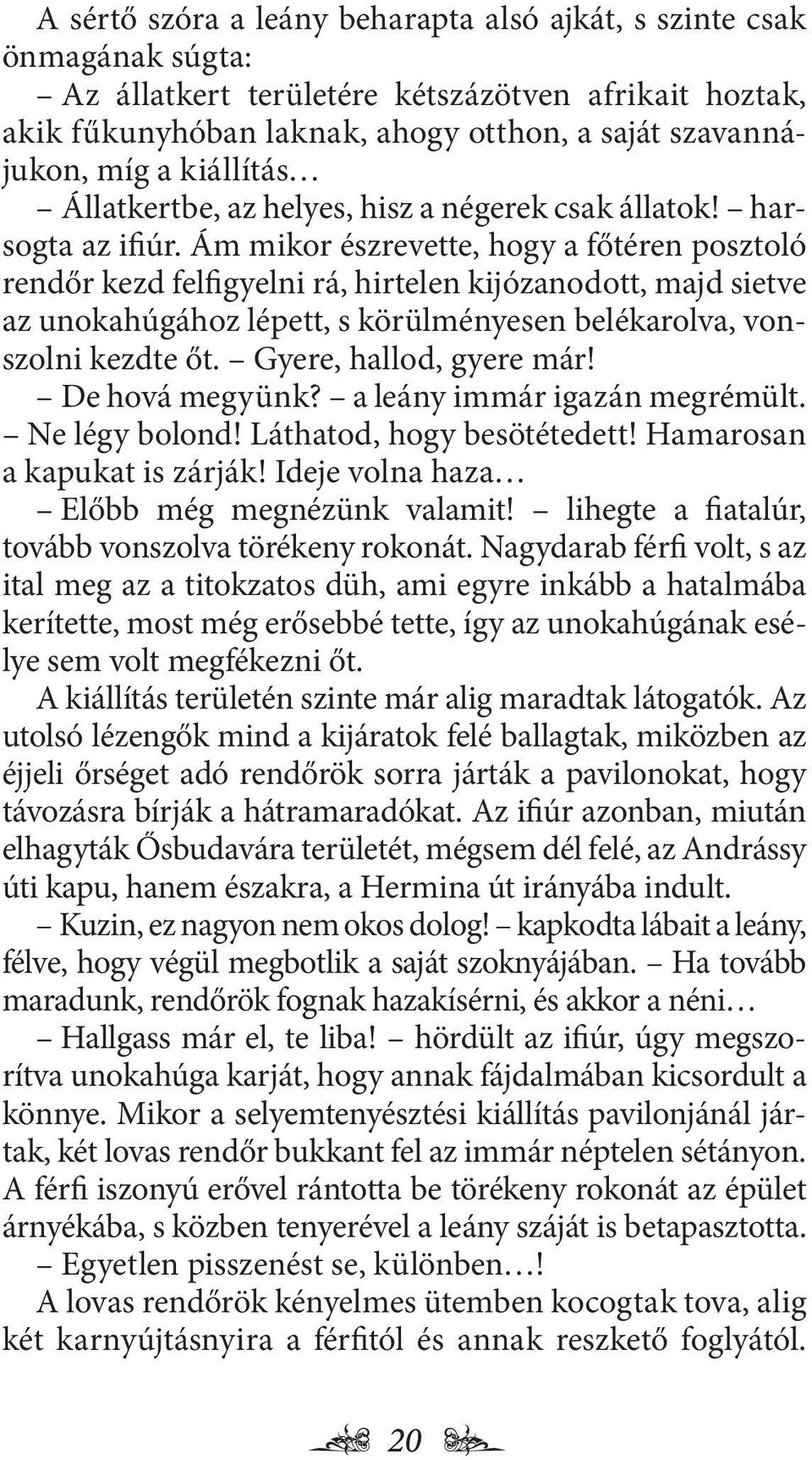 Ám mikor észrevette, hogy a főtéren posztoló rendőr kezd felfigyelni rá, hirtelen kijózanodott, majd sietve az unokahúgához lépett, s körülményesen belékarolva, vonszolni kezdte őt.