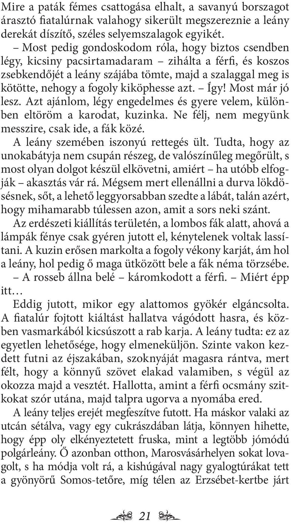 kiköphesse azt. Így! Most már jó lesz. Azt ajánlom, légy engedelmes és gyere velem, különben eltöröm a karodat, kuzinka. Ne félj, nem megyünk messzire, csak ide, a fák közé.