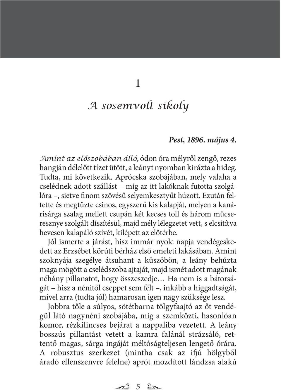 Ezután feltette és megtűzte csinos, egyszerű kis kalapját, melyen a kanárisárga szalag mellett csupán két kecses toll és három műcseresznye szolgált díszítésül, majd mély lélegzetet vett, s