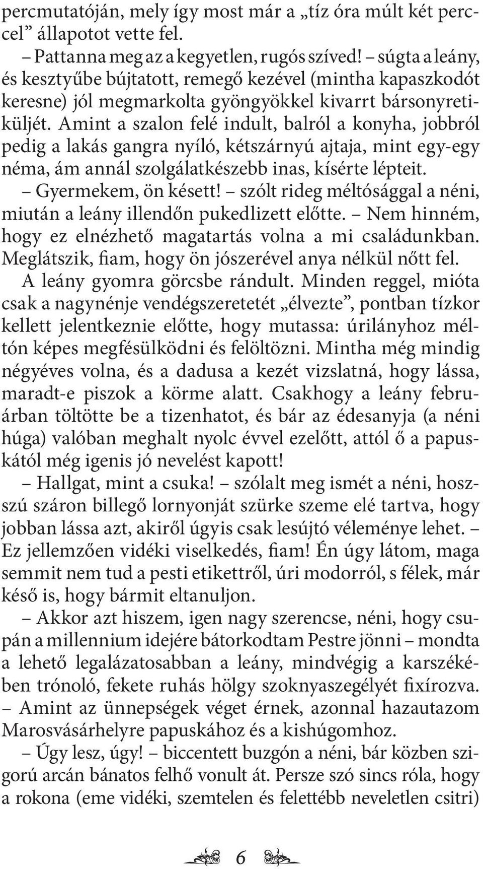 Amint a szalon felé indult, balról a konyha, jobbról pedig a lakás gangra nyíló, kétszárnyú ajtaja, mint egy-egy néma, ám annál szolgálatkészebb inas, kísérte lépteit. Gyermekem, ön késett!