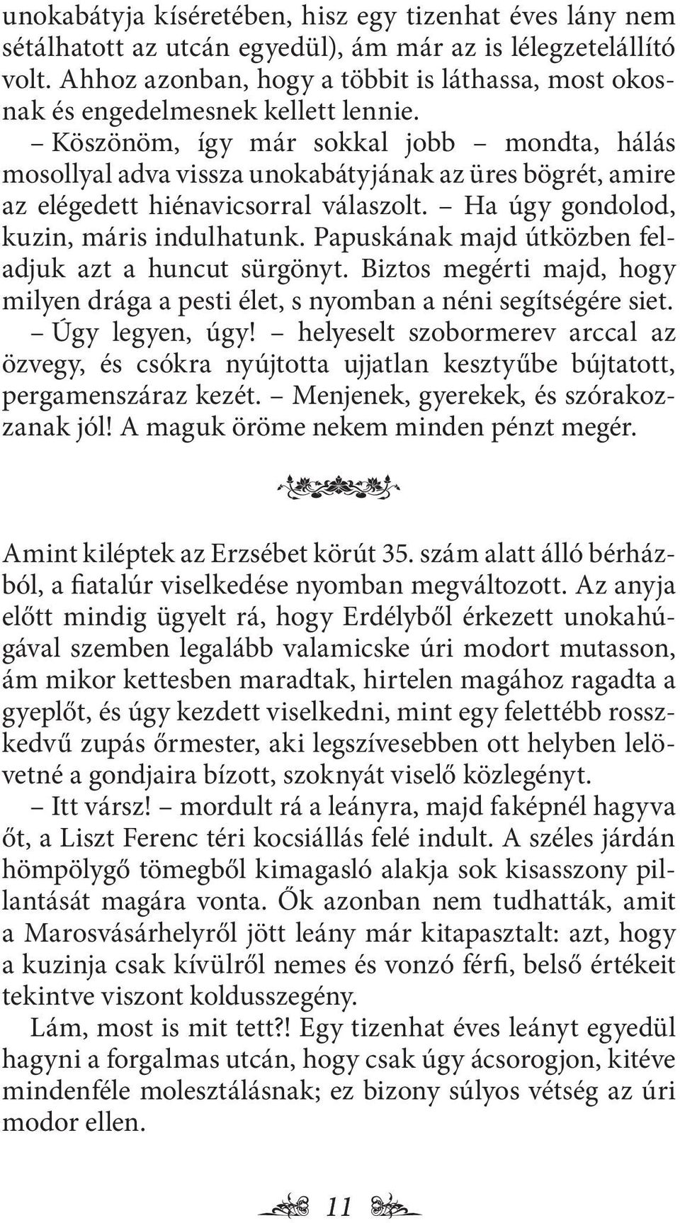 Köszönöm, így már sokkal jobb mondta, hálás mosollyal adva vissza unokabátyjának az üres bögrét, amire az elégedett hiénavicsorral válaszolt. Ha úgy gondolod, kuzin, máris indulhatunk.
