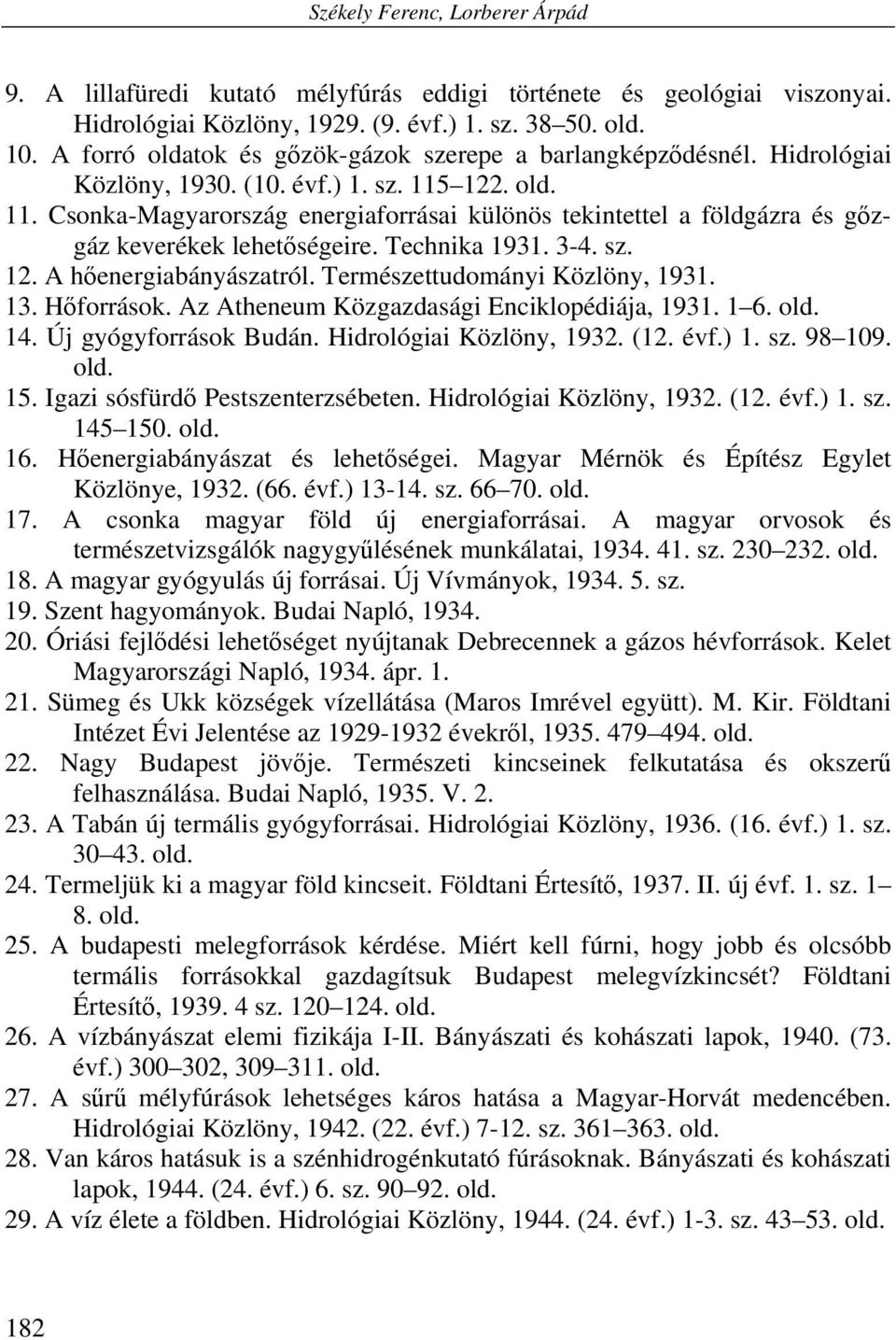 122. old. 11. Csonka-Magyarország energiaforrásai különös tekintettel a földgázra és gőzgáz keverékek lehetőségeire. Technika 1931. 3-4. sz. 12. A hőenergiabányászatról.